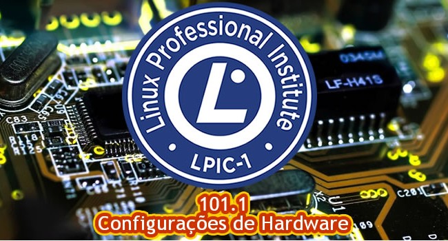 Certificação LPI-1 – Tópico 101 – Arquitetura do Sistema – 101.1 – Configurações de Hardware
